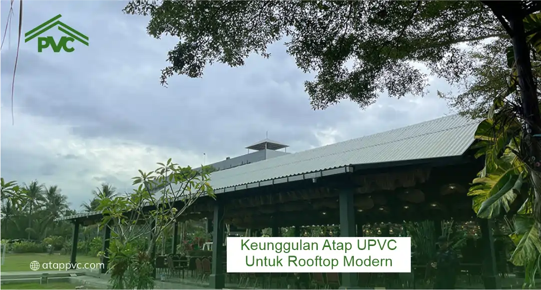 Keunggulan Atap UPVC untuk Rooftop Modern