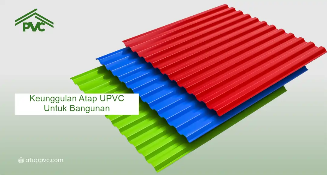 Keunggulan Atap UPVC untuk Bangunan
