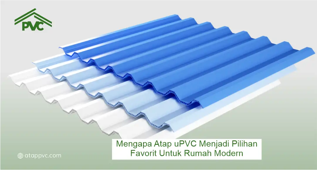  Mengapa Atap UPVC Menjadi Pilihan Favorit untuk Rumah Modern
