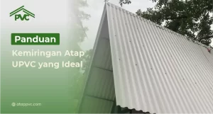 Read more about the article Panduan Kemiringan Atap UPVC yang Ideal