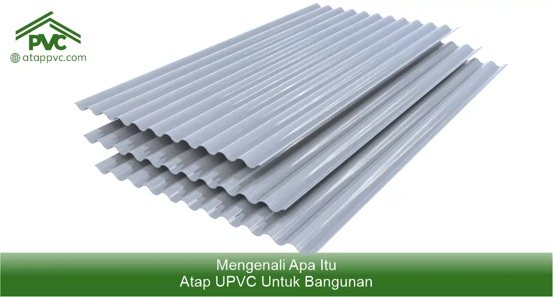 1. Mengenali Apa Itu Atap UPVC untuk Bangunan