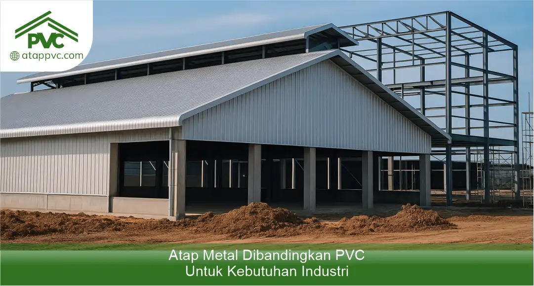 Atap Metal Dibandingkan PVC untuk Kebutuhan Industri