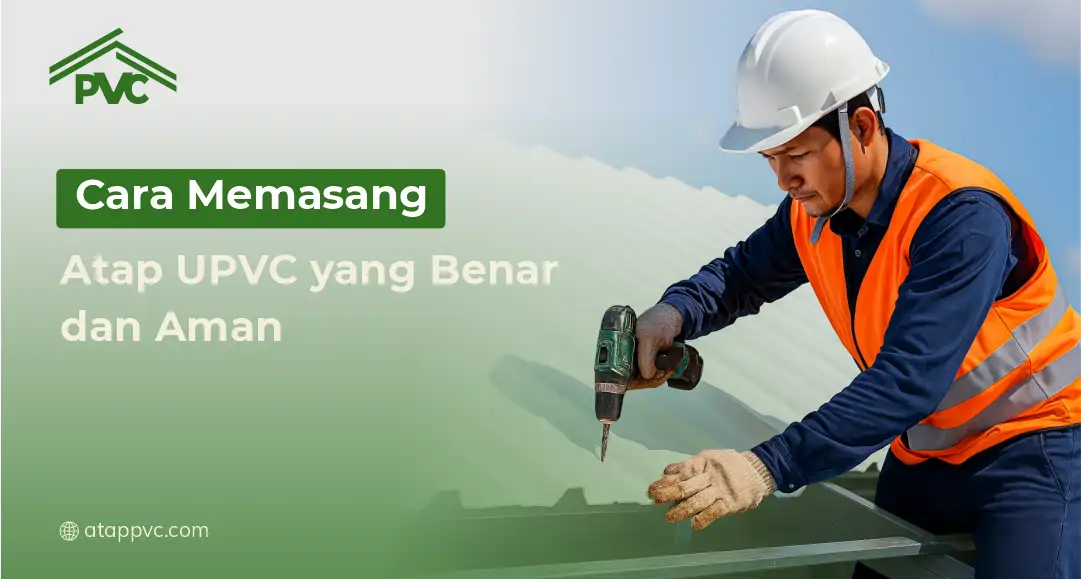 Read more about the article Cara Memasang Atap UPVC yang Benar dan Aman