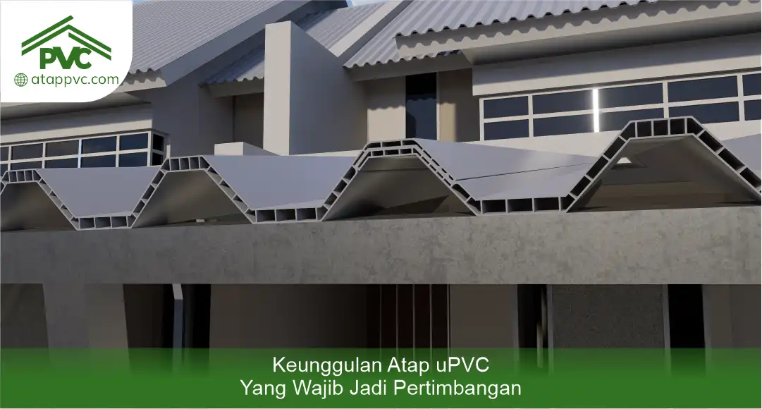 Keunggulan Atap uPVC yang Wajib Jadi Pertimbangan