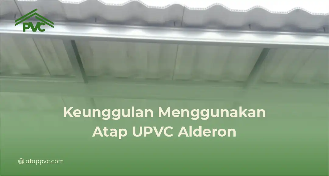 Keunggulan Menggunakan Atap UPVC Alderon