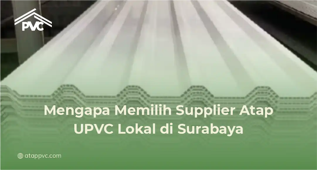 Mengapa Memilih Supplier Atap UPVC Lokal di Surabaya