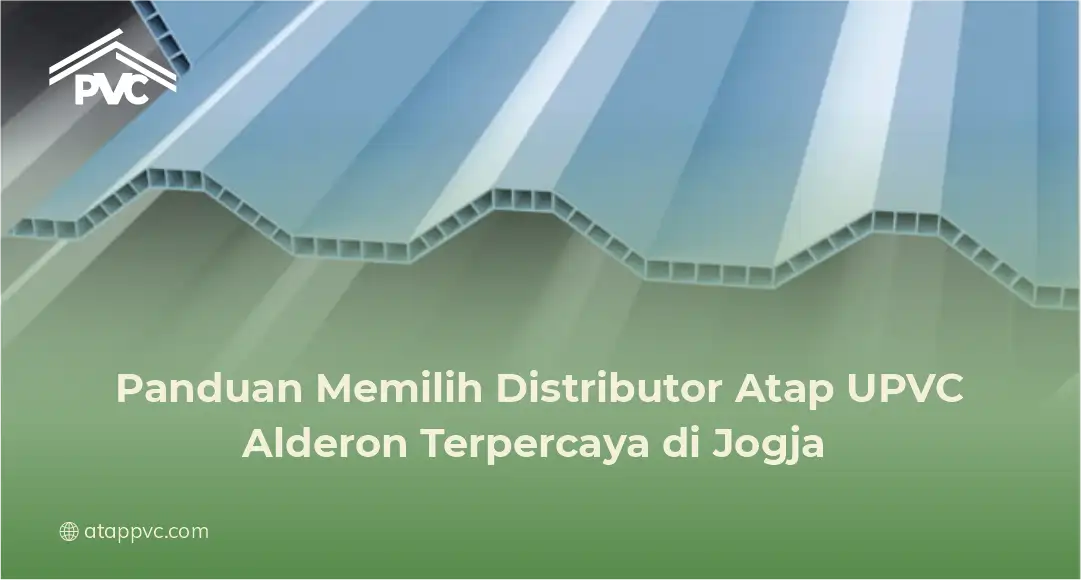 Panduan Memilih Distributor Atap UPVC Alderon Terpercaya di Jogja