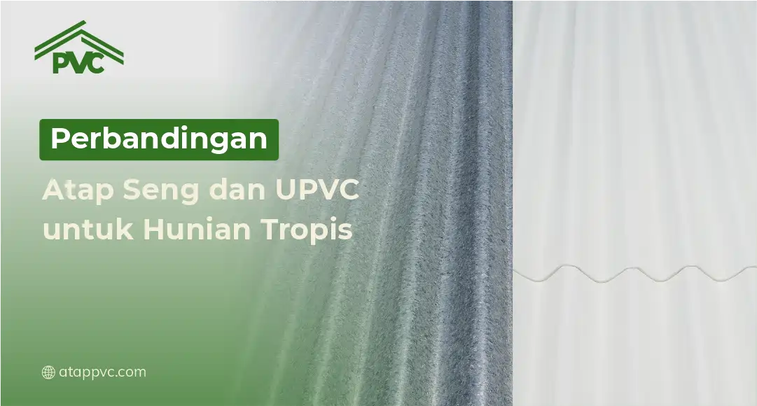 Read more about the article Perbandingan Atap Seng dan uPVC untuk Hunian Tropis