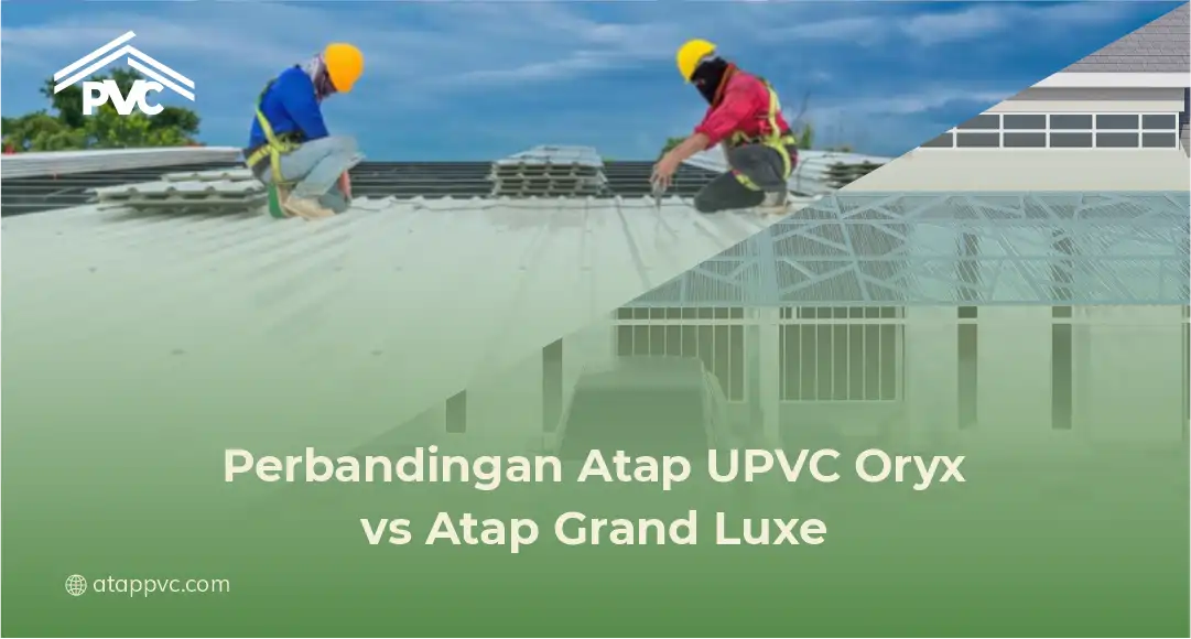 Perbandingan Atap UPVC Oryx vs Atap Grand Luxe