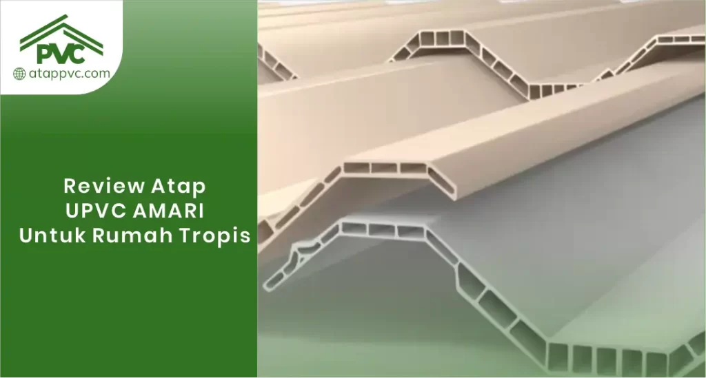 Review Atap UPVC Amari untuk Rumah Tropis