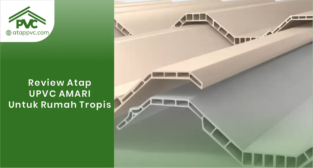 You are currently viewing Review Atap UPVC Amari untuk Rumah Tropis