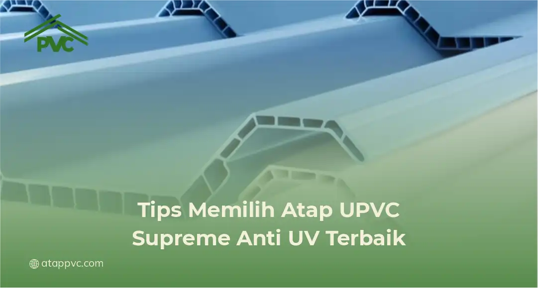 Tips Memilih Atap UPVC Supreme Anti UV Terbaik