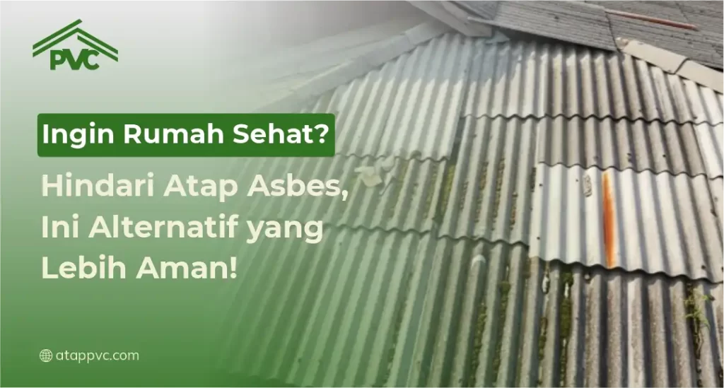 Ingin Rumah Sehat Hindari Atap Asbes, Ini Alternatif yang Lebih Aman!