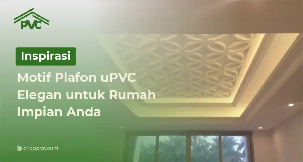 Inspirasi Motif Plafon uPVC Elegan untuk Rumah Impian Anda