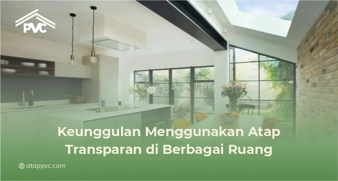 Keunggulan Menggunakan Atap Transparan di Berbagai Ruang