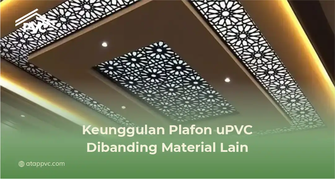 Keunggulan Plafon uPVC Dibanding Material Lain