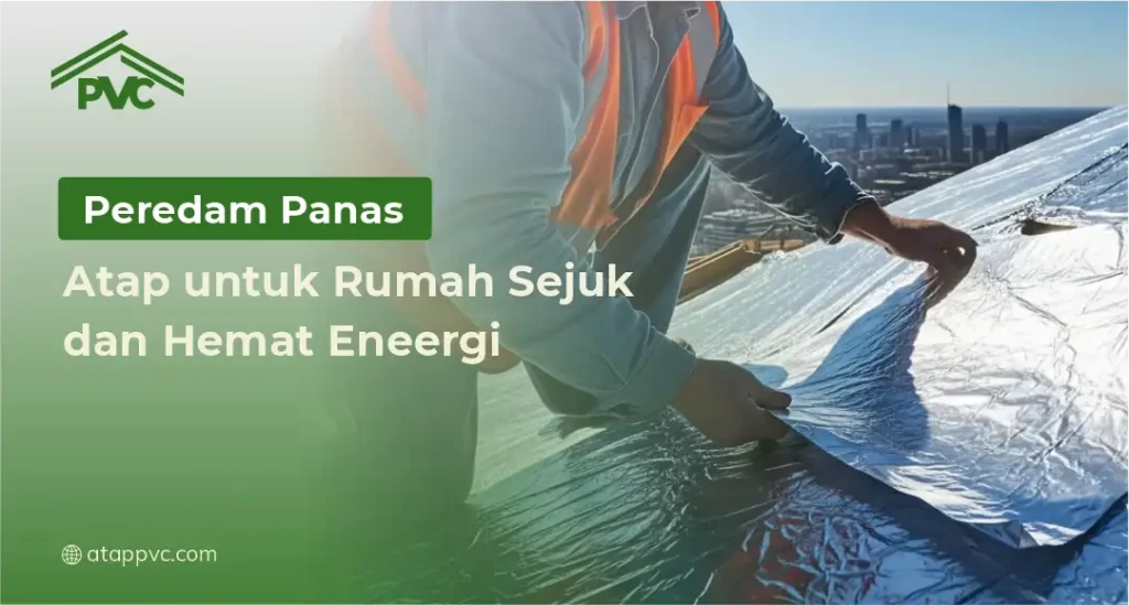 Peredam Panas Atap untuk Rumah Sejuk dan Hemat Energi