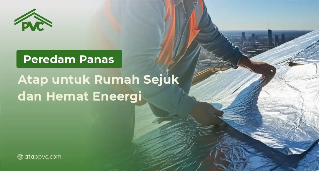 Read more about the article Peredam Panas Atap untuk Rumah Sejuk dan Hemat Energi