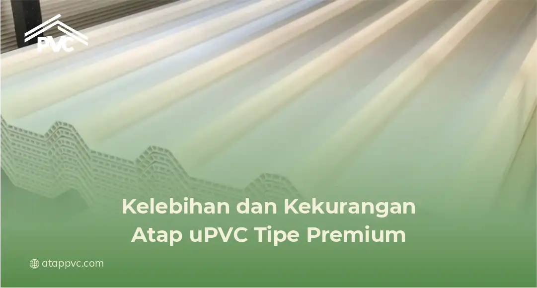 1. Kelebihan dan Kekurangan Atap uPVC Tipe Premium