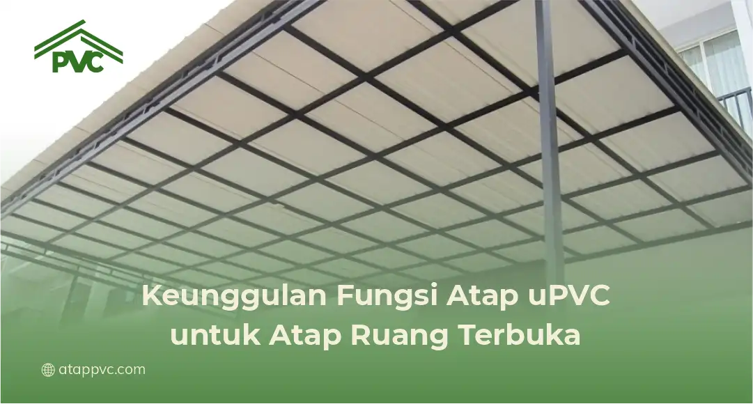 1. Keunggulan Fungsi Atap uPVC untuk Atap Ruang Terbuka