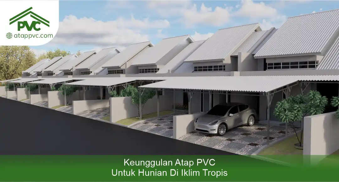 3. Keunggulan Atap PVC untuk Hunian di Iklim Tropis