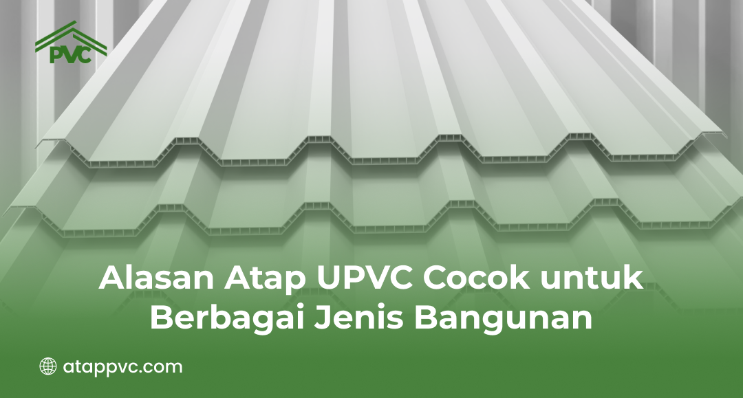 Alasan Atap UPVC Cocok untuk Berbagai Jenis Bangunan