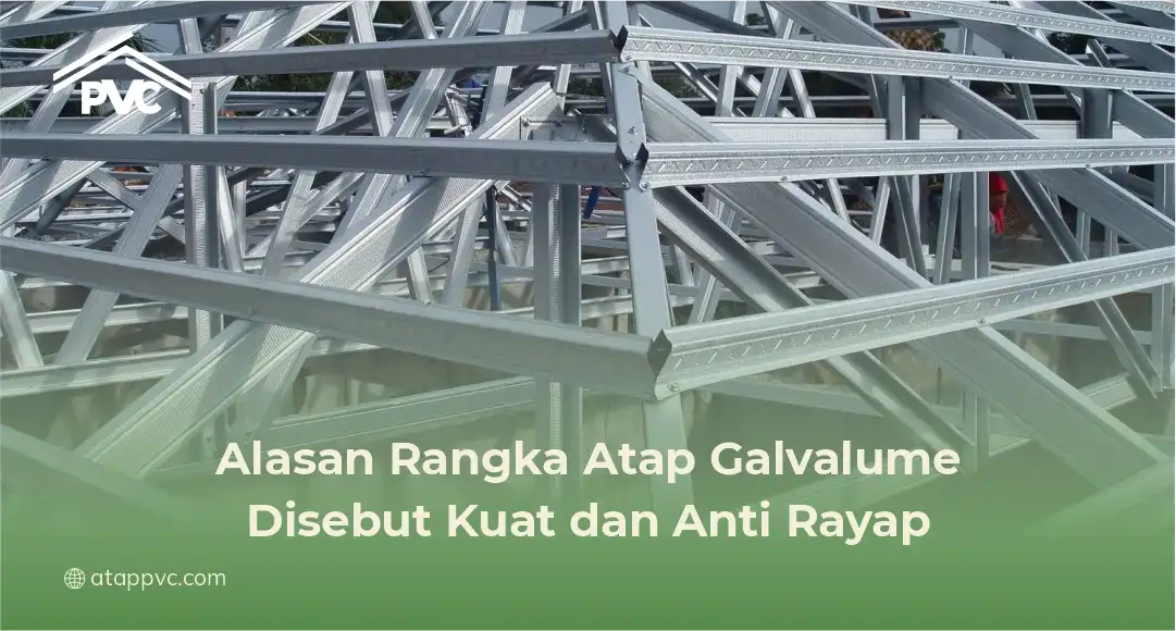 Alasan Rangka Atap Galvalume Disebut Kuat dan Anti Rayap