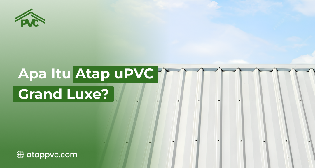 You are currently viewing Apa Itu Atap uPVC Grand Luxe?