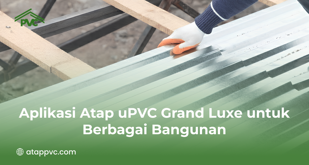 Aplikasi Atap uPVC Grand Luxe untuk Berbagai Bangunan
