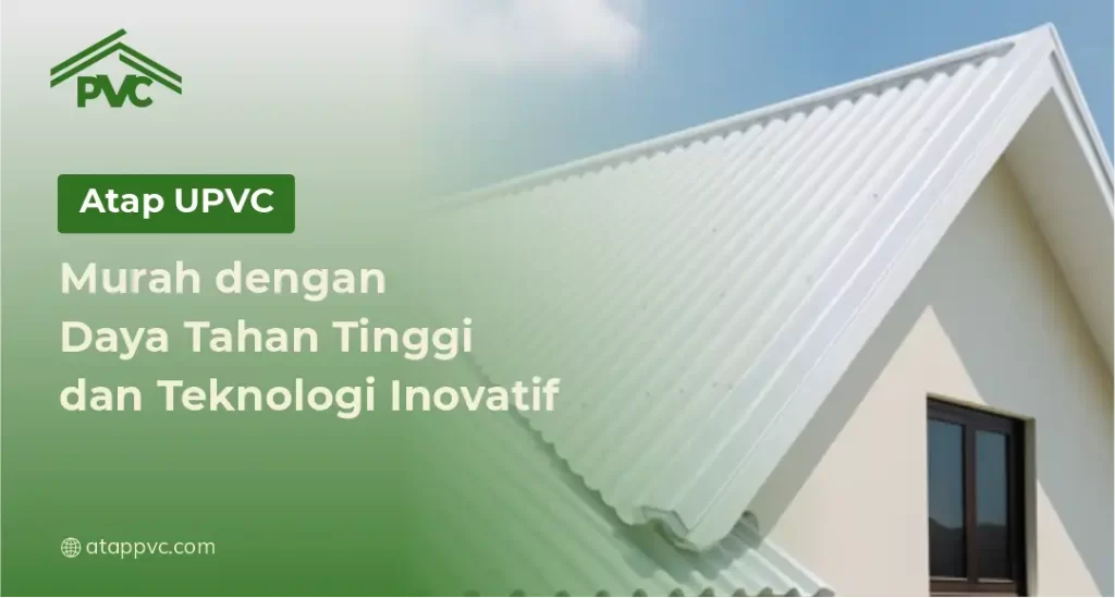 Atap uPVC Murah dengan Daya Tahan Tinggi dan Teknologi Inovatif