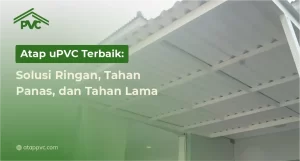 Read more about the article Atap uPVC Terbaik: Solusi Ringan, Tahan Panas, dan Tahan Lama