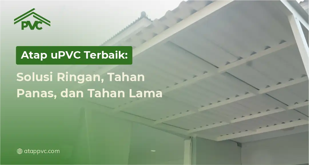 You are currently viewing Atap uPVC Terbaik: Solusi Ringan, Tahan Panas, dan Tahan Lama