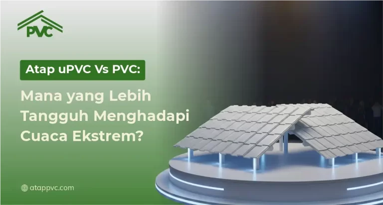 Atap uPVC vs PVC: Mana yang Lebih Tangguh Menghadapi Cuaca Ekstrem?