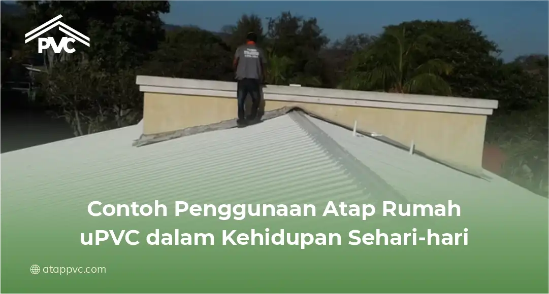 Contoh Penggunaan Atap Rumah uPVC dalam Kehidupan Sehari-hari