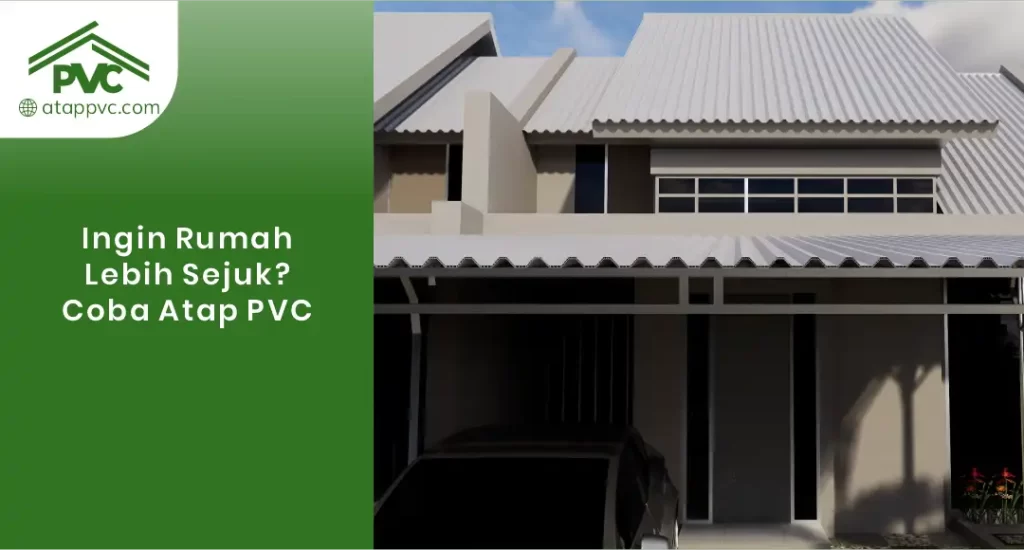 Ingin Rumah Lebih Sejuk Coba Atap PVC!