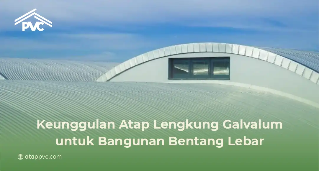 Keunggulan Atap Lengkung Galvalum untuk Bangunan Bentang Lebar