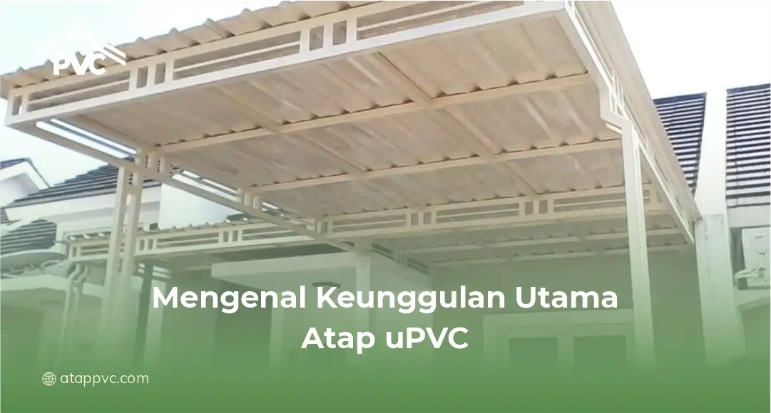 Mengenal Keunggulan Utama Atap uPVC