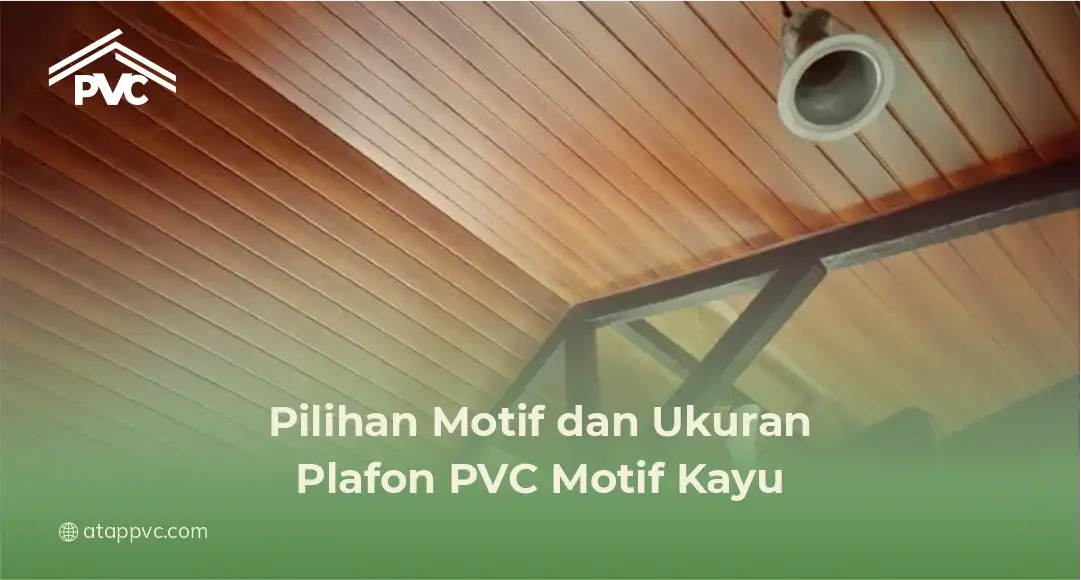 Pilihan Motif dan Ukuran Plafon PVC Motif Kayu