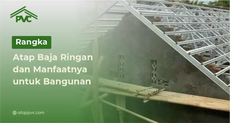 Rangka Atap Baja Ringan dan Manfaatnya untuk Bangunan
