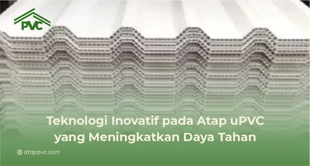 Teknologi Inovatif pada Atap uPVC yang Meningkatkan Daya Tahan