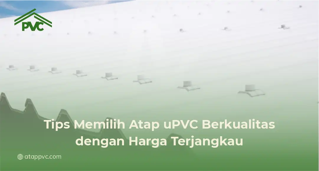 Tips Memilih Atap uPVC Berkualitas dengan Harga Terjangkau