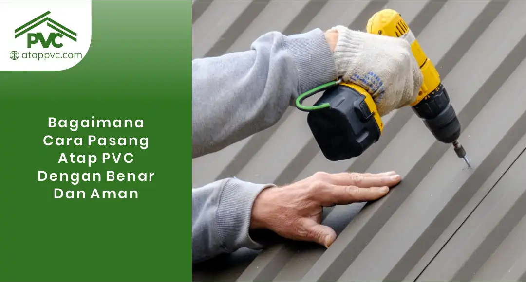 Read more about the article Bagaimana Cara Pasang Atap PVC dengan Benar dan Aman