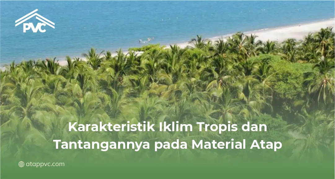 1. Karakteristik Iklim Tropis dan Tantangannya pada Material Atap