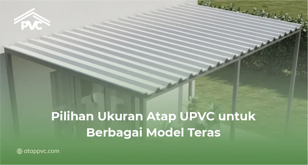 2. Pilihan Ukuran Atap UPVC untuk Berbagai Model Teras