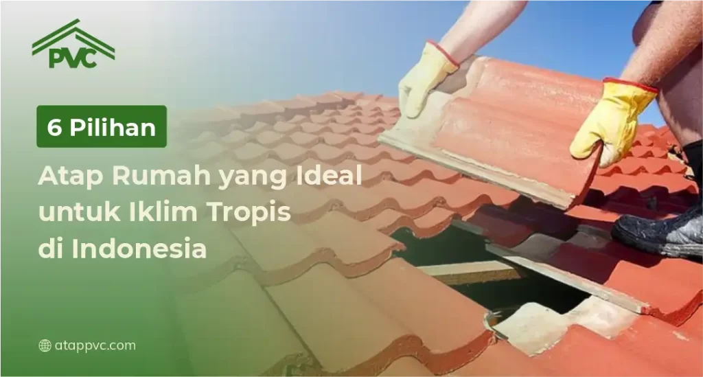 6 Pilihan Atap Rumah yang Ideal untuk Iklim Tropis di Indonesia
