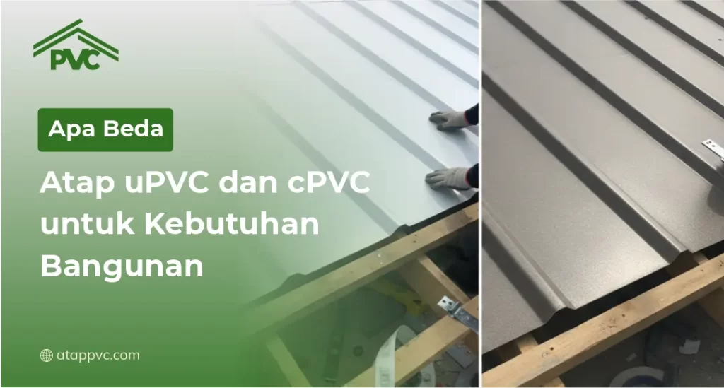 Apa Beda Atap uPVC dan cPVC untuk Kebutuhan Bangunan