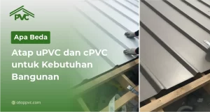 Read more about the article Apa Beda Atap uPVC dan cPVC untuk Kebutuhan Bangunan?