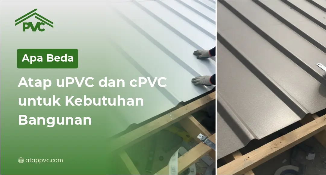 You are currently viewing Apa Beda Atap uPVC dan cPVC untuk Kebutuhan Bangunan?