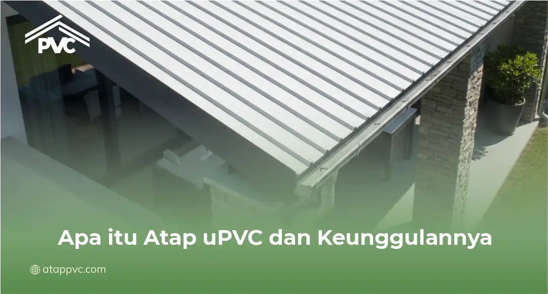 Apa itu Atap uPVC dan Keunggulannya