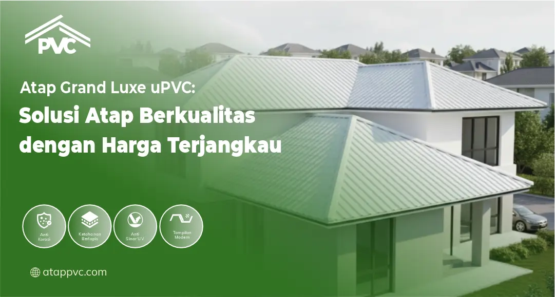 Atap Grand Luxe uPVC Solusi Atap Berkualitas dengan Harga Terjangkau